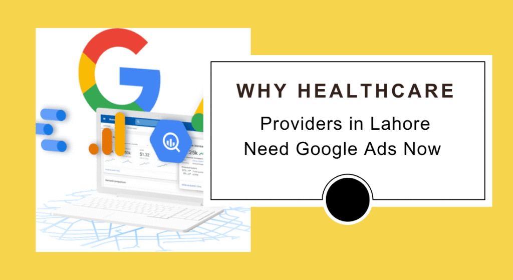 Why Healthcare Providers in Lahore Need Google Ads Now