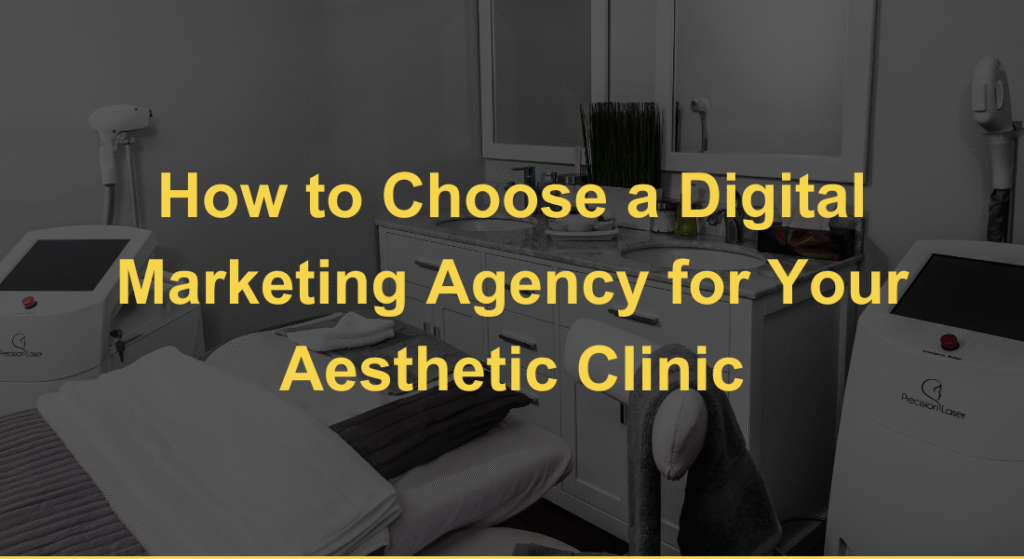 How to Choose a Digital Marketing Agency for Your Aesthetic Clinic