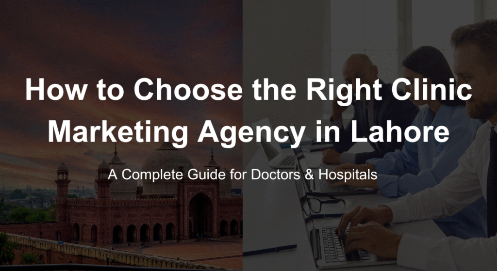 How to Choose the Right Clinic Marketing Agency in Lahore: A Complete Guide for Doctors & Hospitals