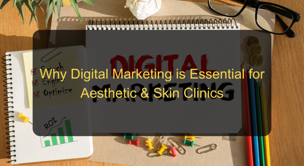 Why Digital Marketing is Essential for Aesthetic & Skin Clinics